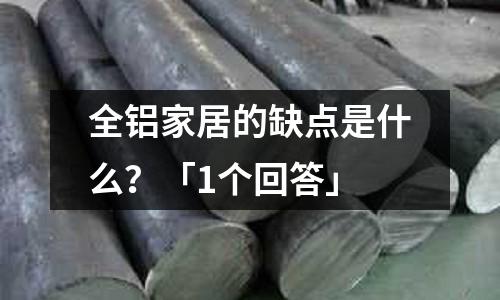 全鋁家居的缺點是什么？「1個回答」