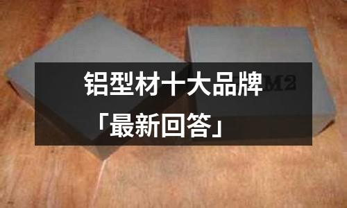 鋁型材十大品牌「最新回答」