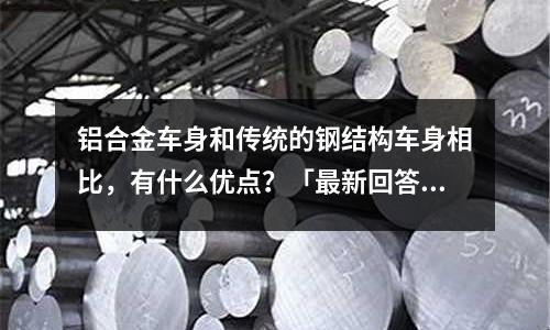 鋁合金車身和傳統(tǒng)的鋼結(jié)構(gòu)車身相比,有什么優(yōu)點?「最新回答」
