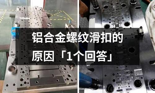 鋁合金螺紋滑扣的原因「1個回答」