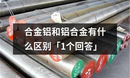 合金鋁和鋁合金有什么區別「1個回答」