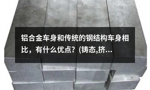 鋁合金車身和傳統的鋼結構車身相比，有什么優點？(鑄態,擠壓態鋁合金抗拉強度,他們的平均晶粒尺寸是多少)