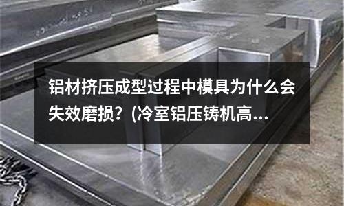 鋁材擠壓成型過程中模具為什么會失效磨損？(冷室鋁壓鑄機高低壓如何交替的？)
