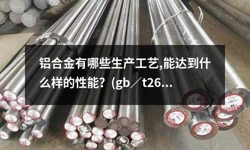 鋁合金有哪些生產工藝,能達到什么樣的性能？(gb／t26014-2010是不是斷橋鋁)