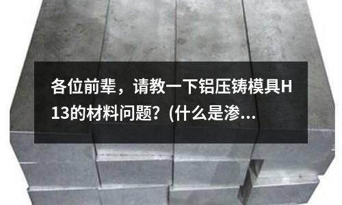 各位前輩,請教一下鋁壓鑄模具H13的材料問題?(什么是滲鋁板?)