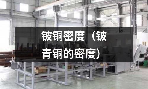 鈹銅密度（鈹青銅的密度）