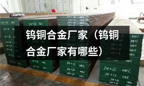 鎢銅合金廠家(鎢銅合金廠家有哪些)