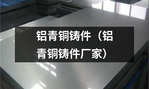 鋁青銅鑄件（鋁青銅鑄件廠家）