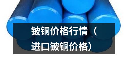 鈹銅價格行情（進口鈹銅價格）