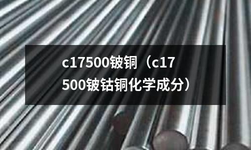 c17500鈹銅（c17500鈹鈷銅化學成分）