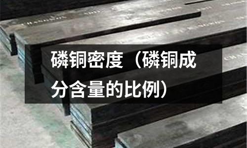 磷銅密度（磷銅成分含量的比例）