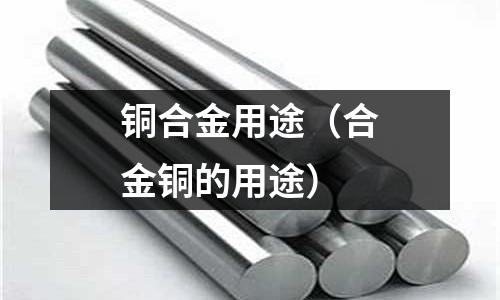 銅合金用途(合金銅的用途)