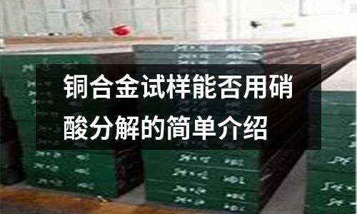 銅合金試樣能否用硝酸分解的簡單介紹