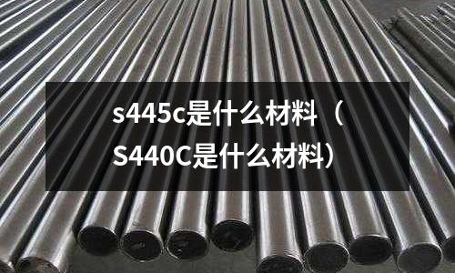 s445c是什么材料（S440C是什么材料）