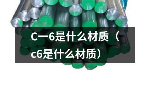 C一6是什么材質(c6是什么材質)