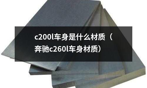 c200l車身是什么材質（奔馳c260l車身材質）