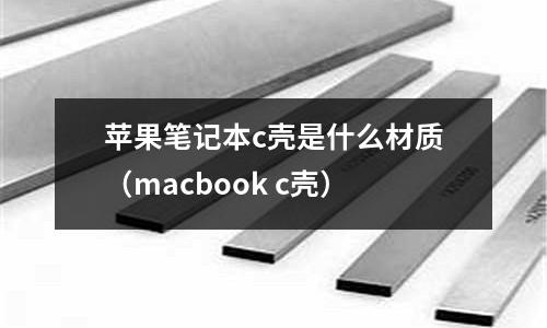 蘋(píng)果筆記本c殼是什么材質(zhì)（macbook c殼）