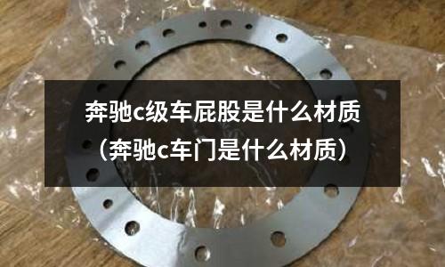 奔馳c級車屁股是什么材質（奔馳c車門是什么材質）