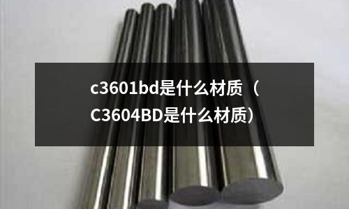 c3601bd是什么材質（C3604BD是什么材質）