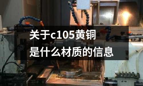 關(guān)于c105黃銅是什么材質(zhì)的信息