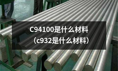 C94100是什么材料（c932是什么材料）