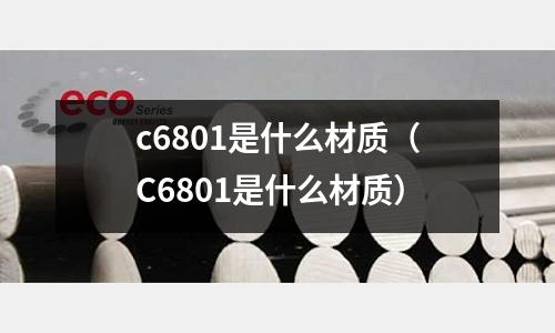 c6801是什么材質（C6801是什么材質）