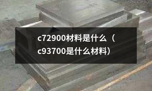 c72900材料是什么（c93700是什么材料）