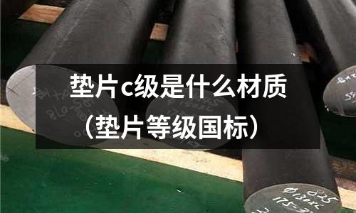 墊片c級是什么材質（墊片等級國標）