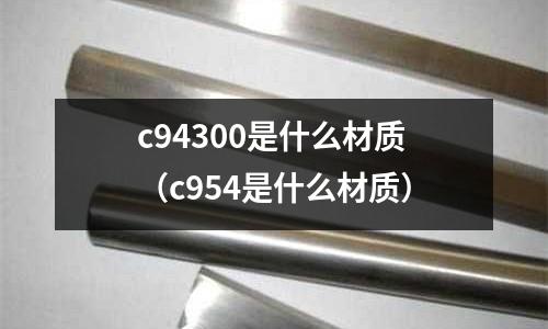 c94300是什么材質（c954是什么材質）