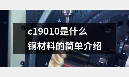 c19010是什么銅材料的簡(jiǎn)單介紹