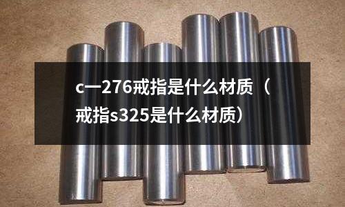c一276戒指是什么材質（戒指s325是什么材質）
