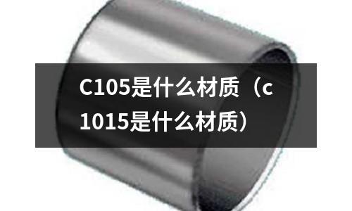 C105是什么材質（c1015是什么材質）