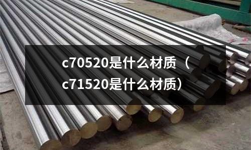 c70520是什么材質（c71520是什么材質）