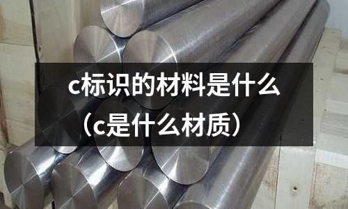 c標識的材料是什么（c是什么材質）
