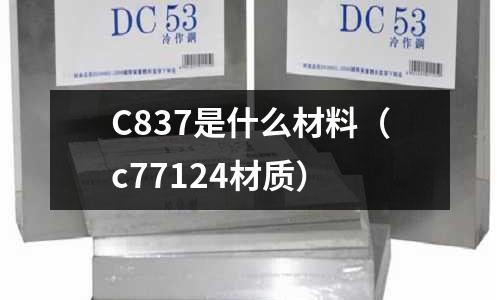C837是什么材料（c77124材質）