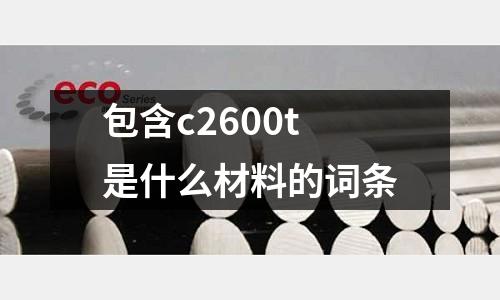 包含c2600t是什么材料的詞條