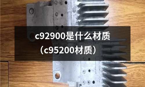 c92900是什么材質（c95200材質）