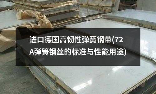 進口德國高韌性彈簧鋼帶(72A彈簧鋼絲的標準與性能用途)