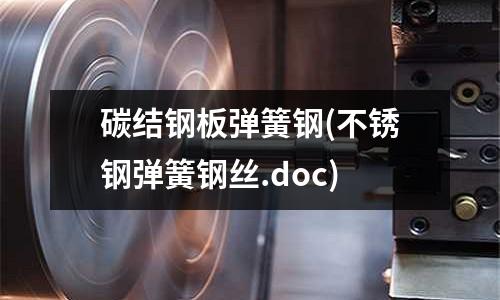 碳結鋼板彈簧鋼(不銹鋼彈簧鋼絲.doc)