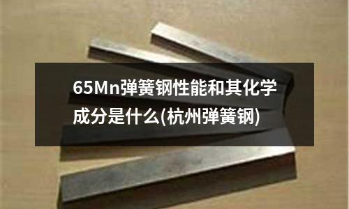 65Mn彈簧鋼性能和其化學成分是什么(杭州彈簧鋼)
