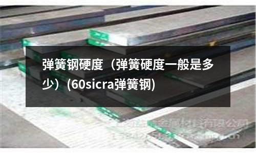 彈簧鋼硬度（彈簧硬度一般是多少）(60sicra彈簧鋼)