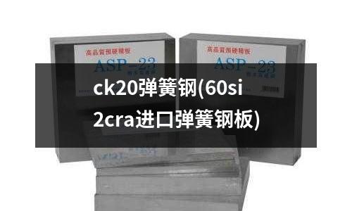ck20彈簧鋼(60si2cra進口彈簧鋼板)