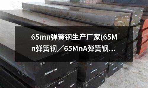 65mn彈簧鋼生產廠家(65Mn彈簧鋼／65MnA彈簧鋼)