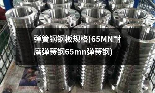 彈簧鋼鋼板規(guī)格(65MN耐磨彈簧鋼65mn彈簧鋼)