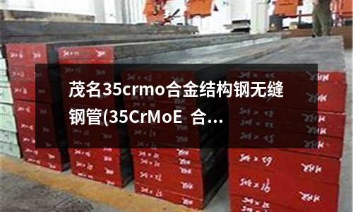 茂名35crmo合金結構鋼無縫鋼管(35CrMoE  合金結構鋼)
