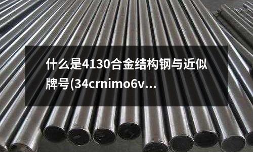 什么是4130合金結構鋼與近似牌號(34crnimo6v合金結構鋼)