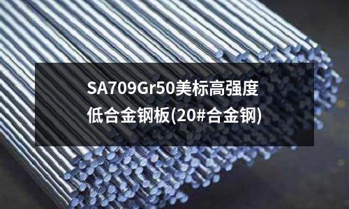 SA709Gr50美標高強度低合金鋼板(20#合金鋼)