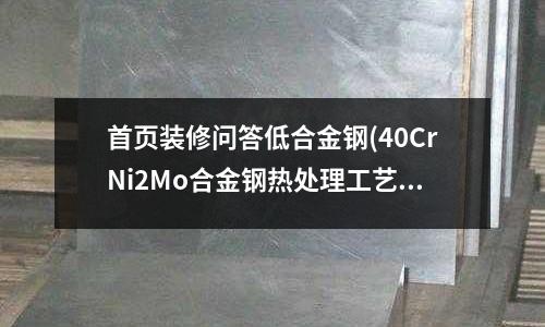 首頁裝修問答低合金鋼(40CrNi2Mo合金鋼熱處理工藝)