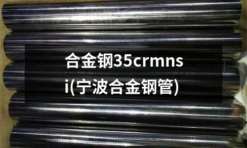 合金鋼35crmnsi(寧波合金鋼管)