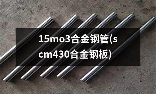 15mo3合金鋼管(scm430合金鋼板)